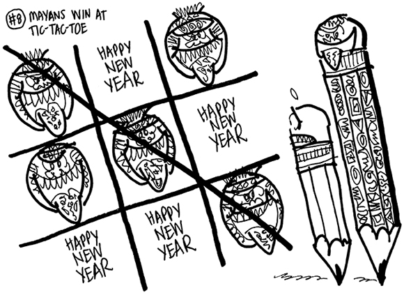 rough sketch for cartoon satirizing the mayan calendar which supposedly predicts that the world will end on December 21, 2012 mayan pencil and regular pencil playing tic-tac-toe game using mayan faces with tongues stuck out and the phrase Happy New Year Mayans win game implying there will not be a new year, no 2013